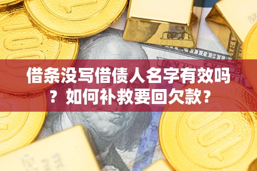 济南借条没写借债人名字有效吗？如何补救要回欠款？