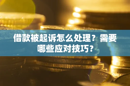 济南借款被起诉怎么处理？需要哪些应对技巧？