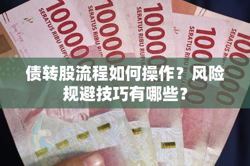 济南债转股流程如何操作？风险规避技巧有哪些？