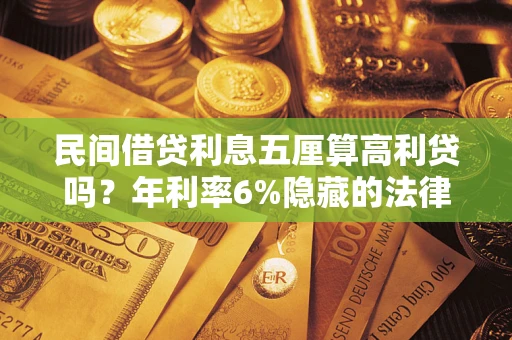 济南民间借贷利息五厘算高利贷吗？年利率6%隐藏的法律风险全解析