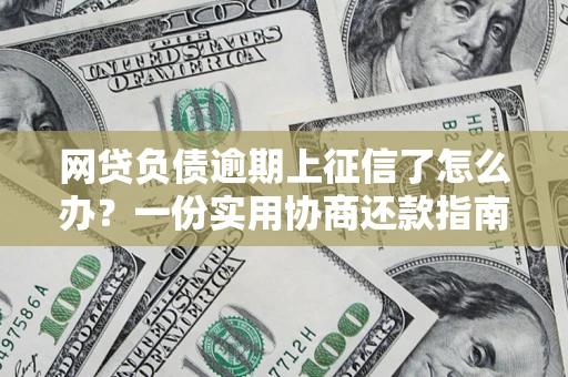 济南网贷负债逾期上征信了怎么办？一份实用协商还款指南请收好