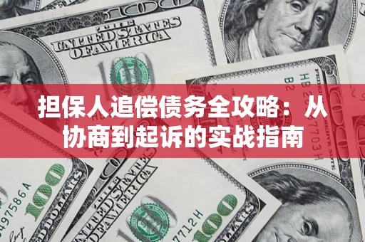 济南担保人追偿债务全攻略:从协商到起诉的实战指南 济南担保人追偿债务全攻略:从协商到起诉的实战指南