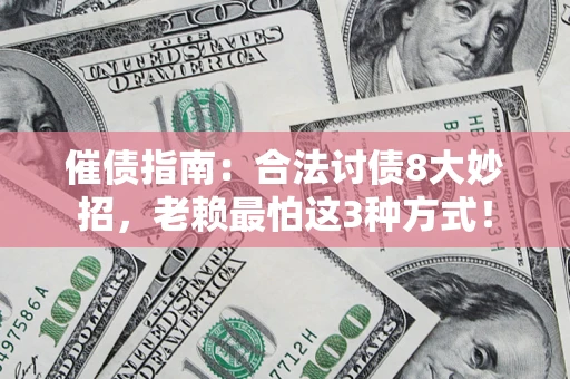 济南催债指南：合法讨债8大妙招，老赖最怕这3种方式！