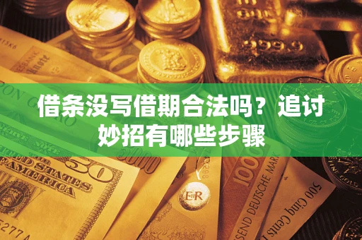 济南借条没写借期合法吗？追讨妙招有哪些步骤
