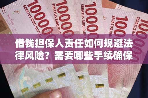 济南借钱担保人责任如何规避法律风险？需要哪些手续确保安全？