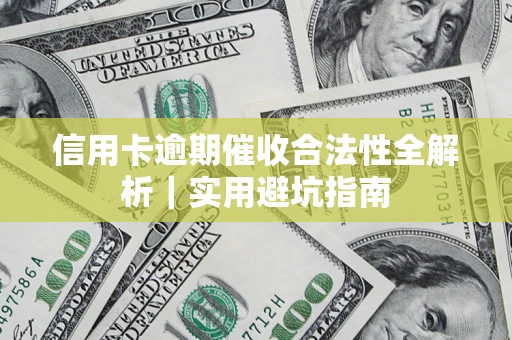 济南信用卡逾期催收合法性全解析｜实用避坑指南