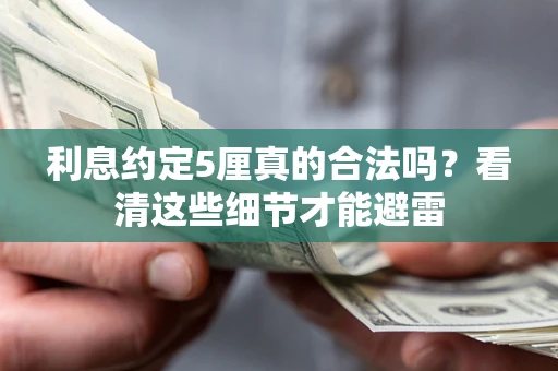 济南利息约定5厘真的合法吗？看清这些细节才能避雷