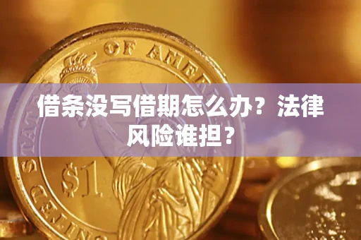 济南借条没写借期怎么办？法律风险谁担？